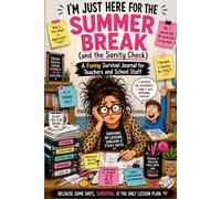 I’m Just Here for the Summer Break (and the Sanity Check): A Funny Survival Journal for Teachers and School Staff