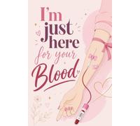 I’m Just Here for Your Blood: Funny Phlebotomist Notebook | Cute Phlebotomy Technician Gift: A Girly Phlebotomy Journal for Students, Graduation, ... Appreciation, Blank Lined, College Ruled