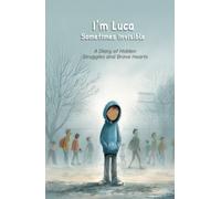 I’m Luca - Sometimes Invisible: A Diary of Hidden Struggles and Brave Hearts