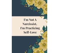 I’m Not A Narcissist, I'm Practicing Self-Love: A Guided Self-Love Journal For Women Who Are Done Shrinking and Ready To Take Up Space