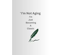 "I’m not aging - I’m just becoming a classic: Funny Gift Notebook Journal for Friends and Family