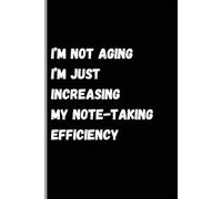 I’M NOT AGING. I’M JUST INCREASING MY NOTE-TAKING EFFICIENCY.: Funny Gift For Retiree, Seniors, Parents, Grandparents, Teachers, Coworkers. 6x9 Lined Notebook Journal