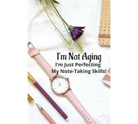 I’m Not Aging, I’m Just Perfecting My Note-Taking Skills: Journal, Gift for Parent, Grandparent, Senior People, Friends