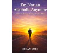 I’m Not an Alcoholic Anymore: Addiction.Recovery.Leaving the label behind