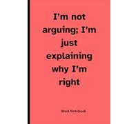 I’m not arguing; I’m just explaining why I’m right: Funny gift notebook journal for friends and family