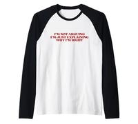 I’m Not Arguing I’m Just Explaining Why I’m Right Trendy Maglia con Maniche Raglan