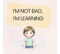 I’M NOT BAD, I’M LEARNING