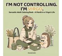 I’m Not Controlling. I’m Virgo.: Sarcastic Adult Coloring Book: A Month in a Virgo’s Life