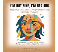 I’m Not Fine, I’m Healing: A modern trauma field guide for people with amygdala issues.: Slightly Unhinged Affirmations for Complex Trauma