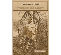 I’m (not) Fine: Thoughts and Artwork from My 50+Year Journey with Depression, Anxiety and cPTSD