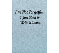 I’m Not Forgetful, I Just Need to Write It Down: A Funny Notebook for Notes, Lists, Reminders, Ideas & All the Things You’ll Definitely Remember… Maybe