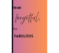 I’m not forgetful, I’m fabulous: A Gift Journal for Friends Who Are Too Fabulous to Be Forgetful