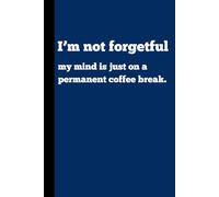 I’m not forgetful-my mind is just on a permanent coffee break.”: Funny gift notebook journal for friends and family