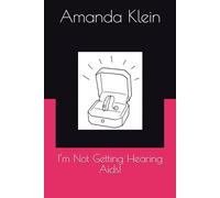 I’m Not Getting Hearing Aids!