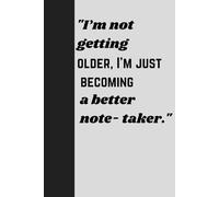 "I’m not getting older, I’m just becoming a better note- taker.": funny gift notebook journal for friends and family