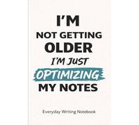 I’m Not Getting Older - I’m Just Optimizing My Notes: A Funny Everyday Writing Notebook Gift for Seniors & Adults | A Humorous Memory-Keeping Journal ... Gag Gift for Friends, Family & Coworkers