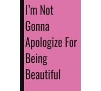 I’m Not Gonna Apologize For Being Beautiful: 110 Blank Pages | 6x9Inches | Funny Notebook Gift Ideas, Sarcastic Saying Work Gag Gift for, Girls, ... Boss, Coworkers, Colleagues, Best Friend