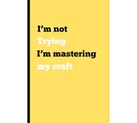 I’m not I’m mastering Trying my craft: Gift Notenook journal for friends and family ,Turning Dreams Into Mastery