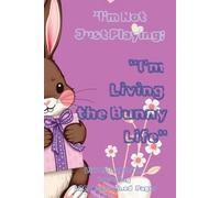 "I’m Not Just Playing; I’m Living the Bunny Life": "I’m Not Just Playing; I’m Living the Bunny Life" Easter journal and EASTER NOTEBOOK
