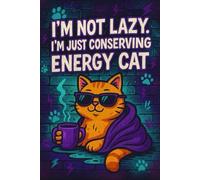 I’M NOT LAZY, I’M ENERGY EFFICIENT: A Funny Cat Notebook for Chill People with Smart Priorities