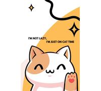 I’m Not Lazy, I’m Just on Cat Time: A funny and cozy notebook for cat lovers, dreamers, and professional nappers.