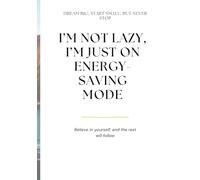 I’m not lazy, I’m just on energy-saving mode.: Dream big, start small, but never stop. Believe in yourself, and the rest will follow.