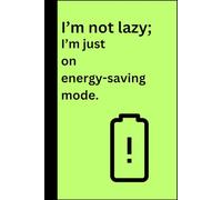 I’m not lazy; I’m just on energy-saving mode.: Funny Gift Notebook Journal for Friends and Family