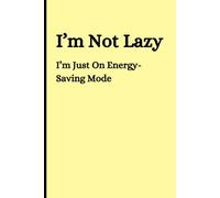 I’m Not Lazy: I’m Just On Energy-Saving Mode: Funny Notebook for Work, Students & Daily Writing, Family