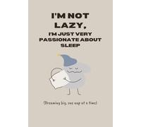 I’m Not Lazy, I’m Just Very Passionate About Sleep | Funny Notebook for Work, Students & Anyone Who Loves a Nap (6×9, 120 Lined Pages)