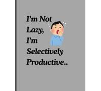 I’m Not Lazy, I’m Selectively Productive..: A book for those who selectively productive