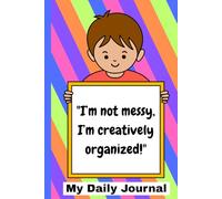 "I’m not messy, I’m creatively organized!": "A Fun Journal for Kids Who Think Outside the Toy Box!"