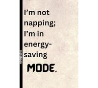 I’m not napping; I’m in energy-saving mode.: Perfect for power naps and bright ideas. A funny gift notebook journal for students, work, family and friends.