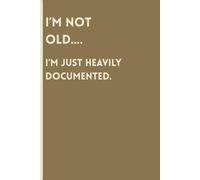 I’m not old.... I’m just heavily documented.: Funny gift notebook journal for loved ones, friends and family.