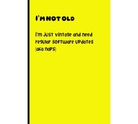 "I’m not old-I’m just vintage and need regular software updates (aka naps)."