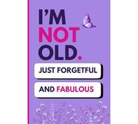 I’m Not Old, Just Forgetful and Fabulous: Pretty & Funny Gift Notebook for Women - 6x9" Lined Funny Notebook, 120 page. Perfect for Notes, Tasks, Thoughts, and Daily Organisation.