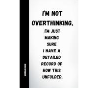 I’m Not Overthinking: Funny Work Notebook with Sarcastic Quotes for Office, Meetings and HR, 120 Pages, 6x9 Journal: A humorous lined notebook for ... like to keep a detailed record of everything