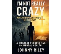 I’m Not Really Crazy: My Environment Made Me This Way: A Biblical Perspective on Mental Health