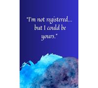 I’m Not Registered… But I Could Be Yours.: Funny Gift Notebook Journal, Gift For A Friend, Perfect For Personal Use