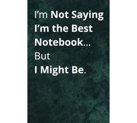 I’m Not Saying I’m the Best Notebook… But I Might Be.: A Lined Notebook for Your Deepest Thoughts, Boldest Ideas & Secret Plans