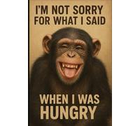 I’m Not Sorry for What I Said When I Was Hungry: Funny 110 page 6x9 Lined Notebook