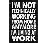 I’m Not Technically Working From Home Anymore I’m Living At Work: 6x9 Office Journal Notebook - 100+ Blank Lined Pages with Sarcastic Quotes Sayings | Funny Gag Gift for Coworkers, Boss, or Employees