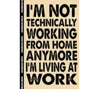 I’m Not Technically Working From Home Anymore I’m Living At Work: 6x9 Office Journal Notebook - 100+ Blank Lined Pages with Sarcastic Quotes Sayings | Funny Gag Gift for Coworkers, Boss, or Employees