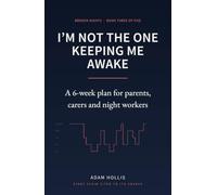 I’m Not the One Keeping Me Awake: A 6-Week Sleep Plan for Parents, Carers and Night Workers - for People Who Cannot Choose When They Wake