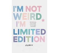 I’M NOT WEIRD, I’M LIMITED EDITION: How Embracing Your True Self Turns Struggles into Strength