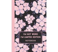 I’m Not Weird, I’m Limited Edition: Inspirational Black Pink Floral Notebook to Write for Women