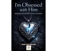 I’m Obsessed with Him - Understanding and Overcoming Fixations in Relationships: Transform Obsessive Thoughts into Healthy Connection and Self-Awareness