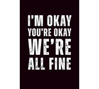 I’m Okay, You’re Okay, We’re All Fine: 6x9 Lined Funny Work Notebook - 110 Pages | White Elephant Gift Idea & Secret Santa Card Alternative | Office Gag Gift for Adults, Coworkers or Friends