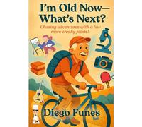 I’m old now-what’s next?: "Chasing adventures with a few more creaky joints!",Aging with purpose, Life after retirement , Embracing old age, Aging ... , Life after retirement, Embracing old age