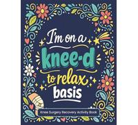 I’M ON A KNEE-D TO RELAX BASIS: 150+ Easy Puzzles & Coloring for Relaxation, Stress Relief & Knee Surgery Recovery