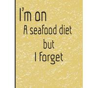 I’m on a seafood diet But I Forget: Notebook journal of memorable sayings from peoples, write down the crazy, funny, witty and silly Quotes peoples say
